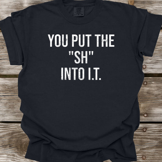 You Put The SH Into I.T. T-Shirt