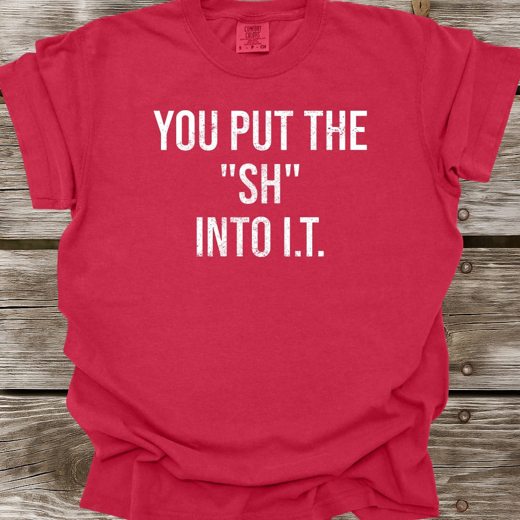 You Put The SH Into I.T. T-Shirt
