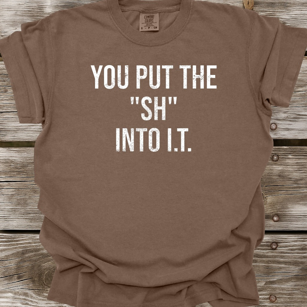 You Put The SH Into I.T. T-Shirt