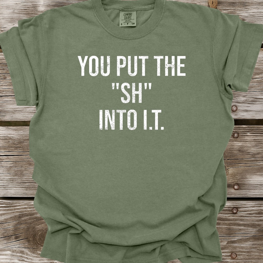 You Put The SH Into I.T. T-Shirt