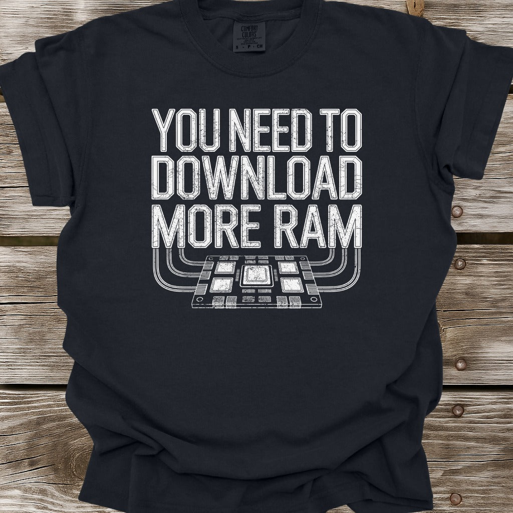 You Need To Download More RAM T-Shirt