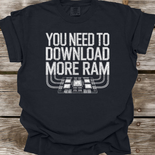 You Need To Download More RAM T-Shirt