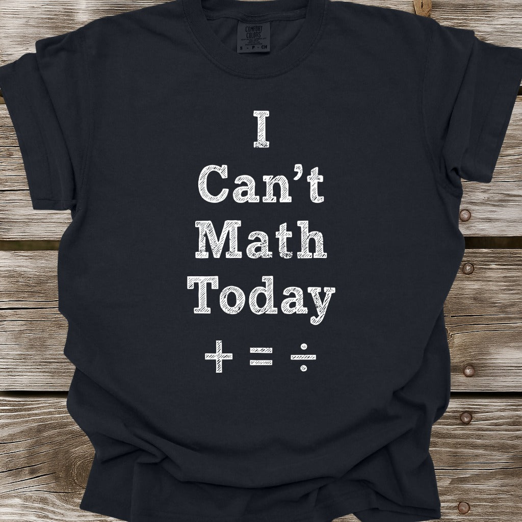 I Can't Math Today T-Shirt