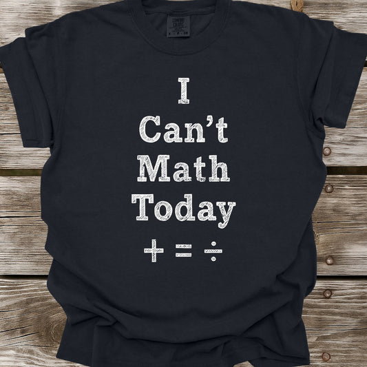 I Can't Math Today T-Shirt