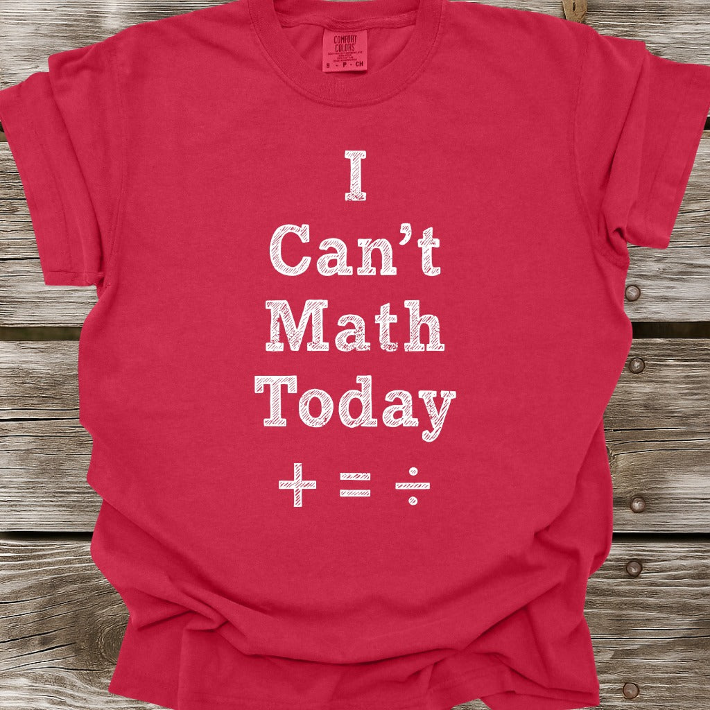I Can't Math Today T-Shirt