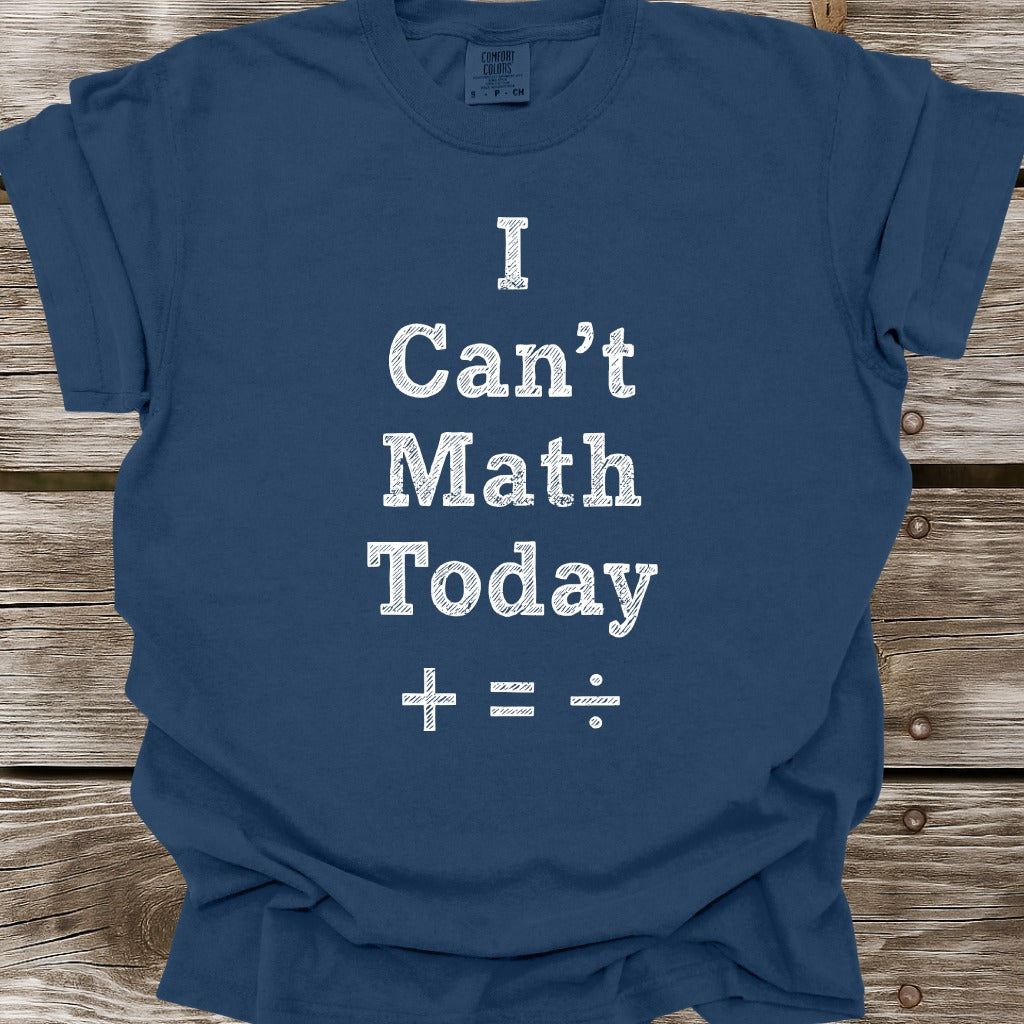 I Can't Math Today T-Shirt