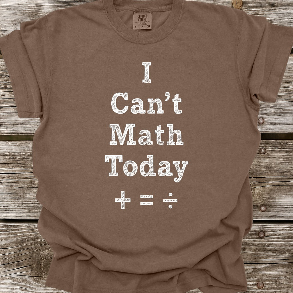 I Can't Math Today T-Shirt