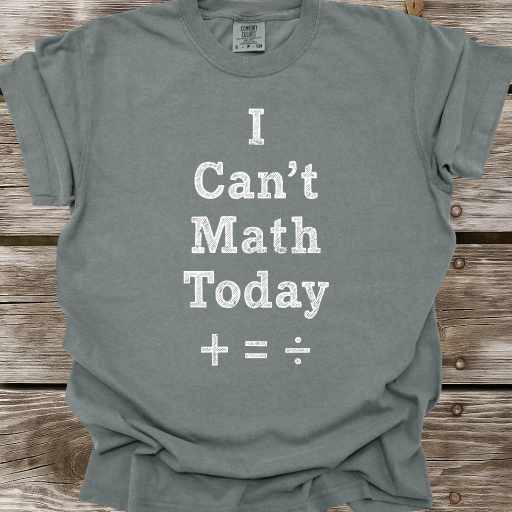 I Can't Math Today T-Shirt