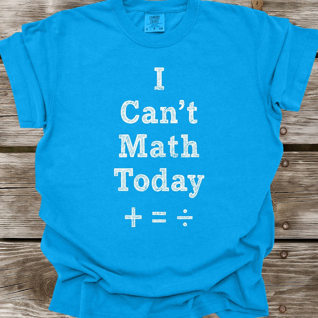 I Can't Math Today T-Shirt