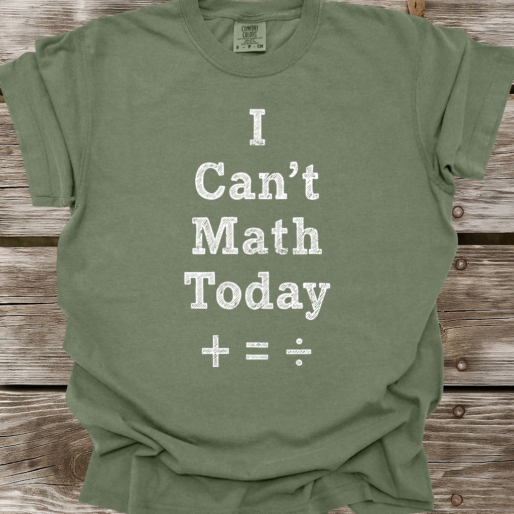 I Can't Math Today T-Shirt