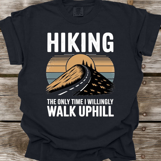 Hiking The Only Time I Willingly Walk Uphill T-Shirt