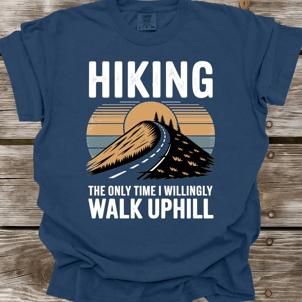 Hiking The Only Time I Willingly Walk Uphill T-Shirt