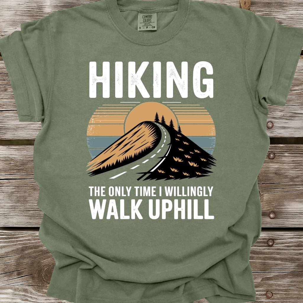 Hiking The Only Time I Willingly Walk Uphill T-Shirt