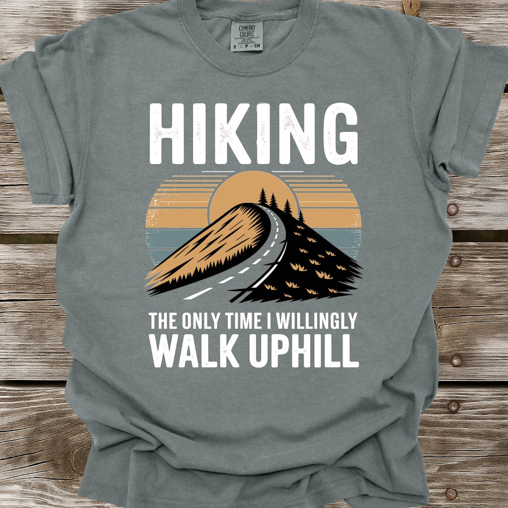 Hiking The Only Time I Willingly Walk Uphill T-Shirt