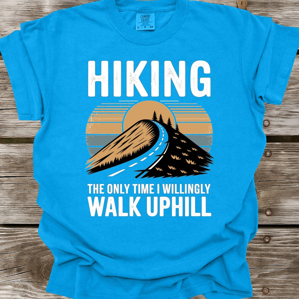Hiking The Only Time I Willingly Walk Uphill T-Shirt