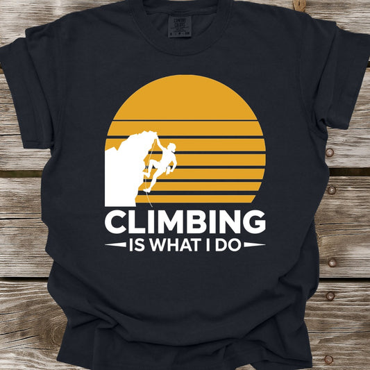 Climbing Is What I Do T-Shirt