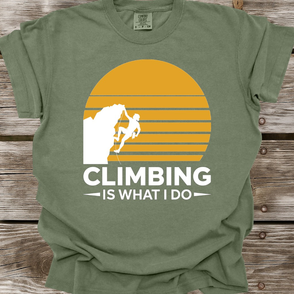 Climbing Is What I Do T-Shirt