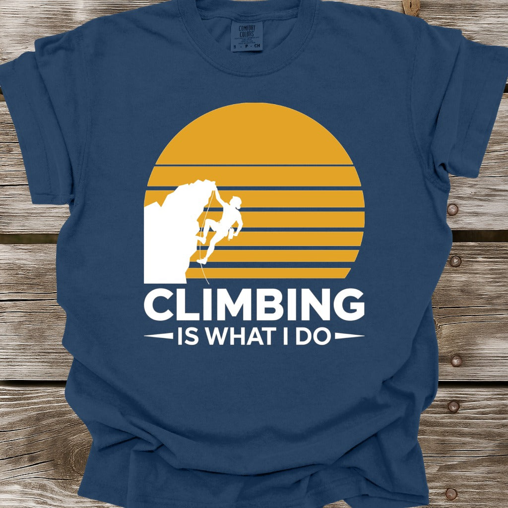 Climbing Is What I Do T-Shirt