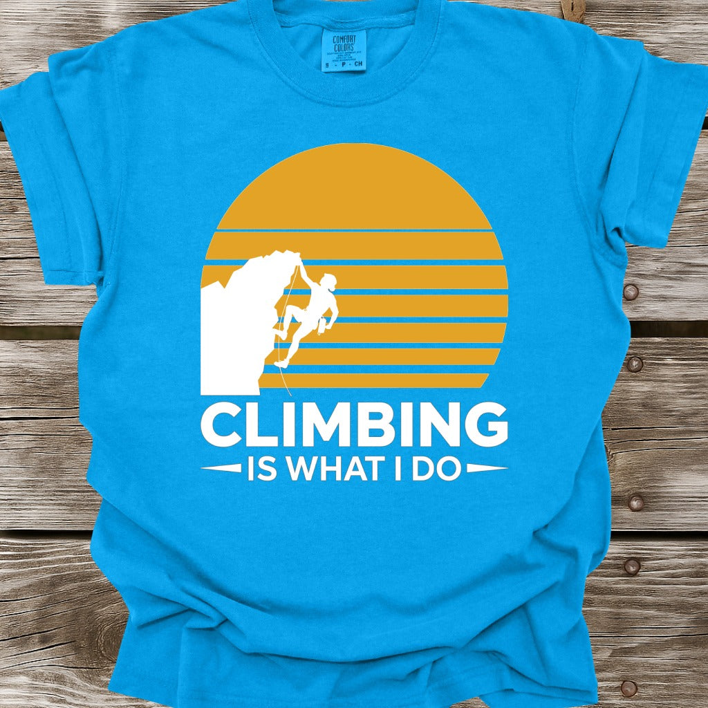 Climbing Is What I Do T-Shirt