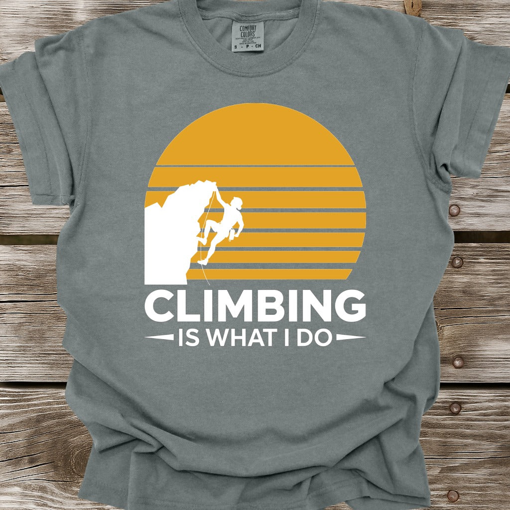Climbing Is What I Do T-Shirt