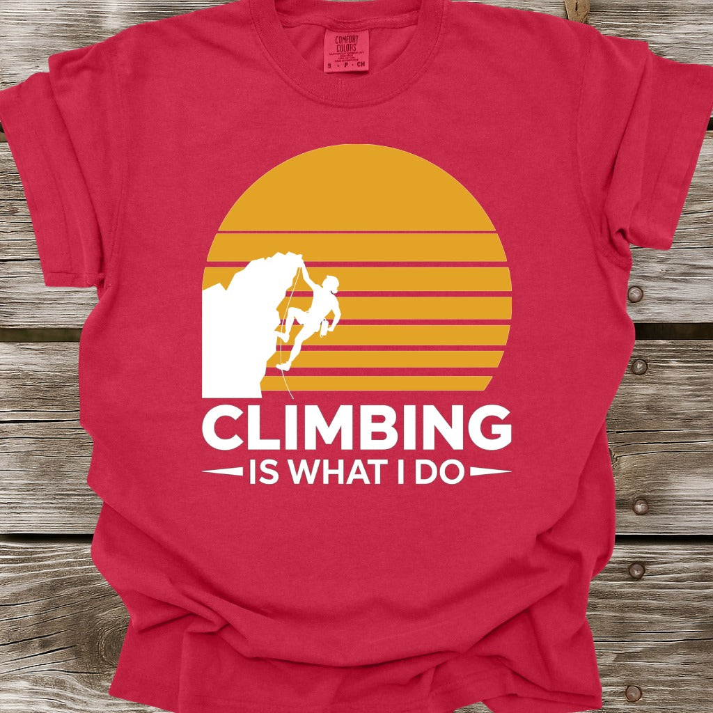 Climbing Is What I Do T-Shirt