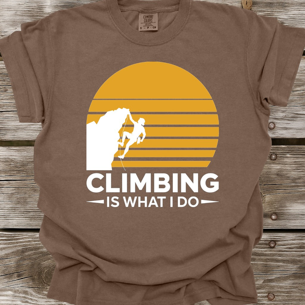 Climbing Is What I Do T-Shirt