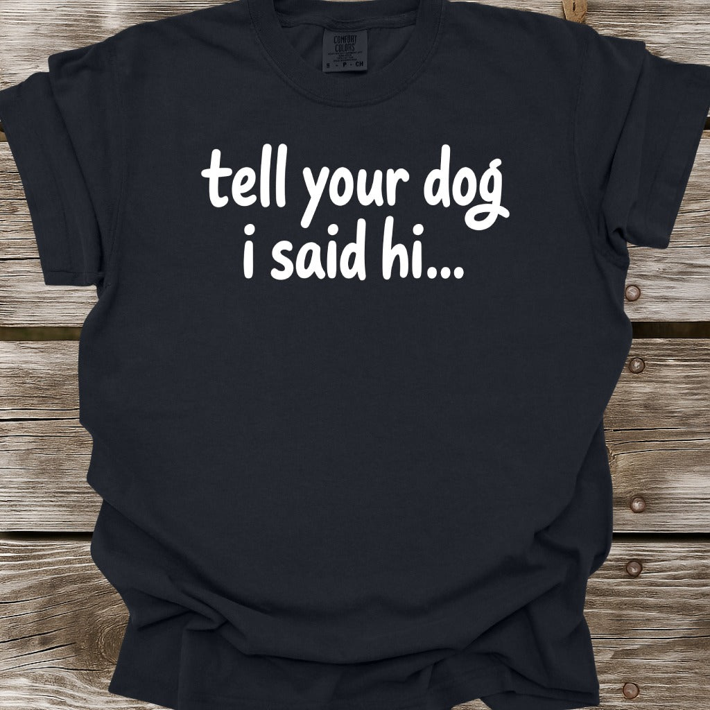 Tell Your Dog I Said Hi T-Shirt