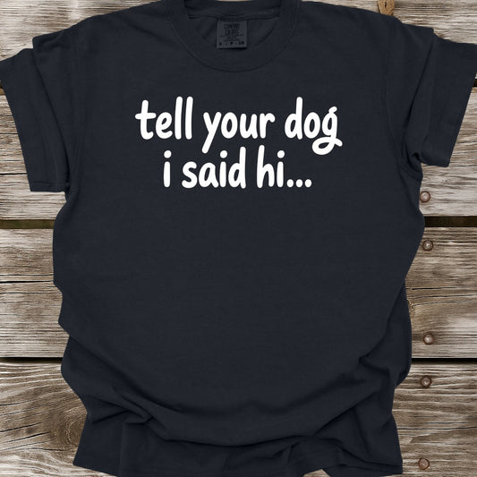 Tell Your Dog I Said Hi T-Shirt