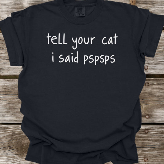 Tell Your Cat I Said PSPSPS T-Shirt