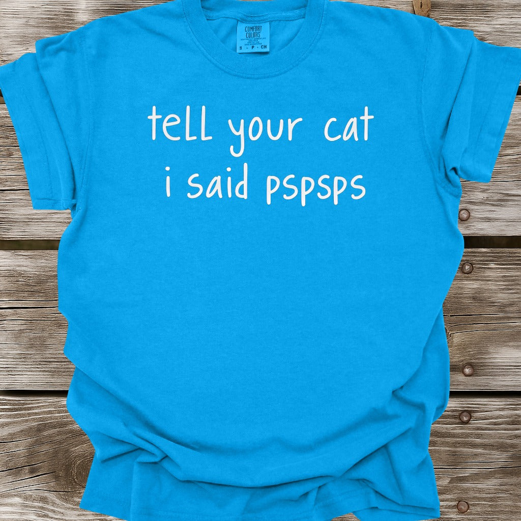 Tell Your Cat I Said PSPSPS T-Shirt