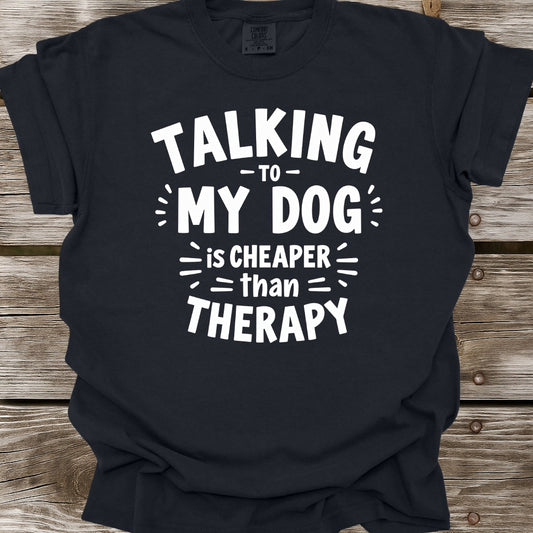 Talking To My Dog Is Cheaper Than Therapy T-Shirt
