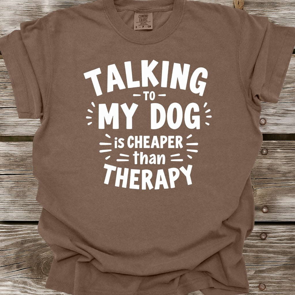 Talking To My Dog Is Cheaper Than Therapy T-Shirt