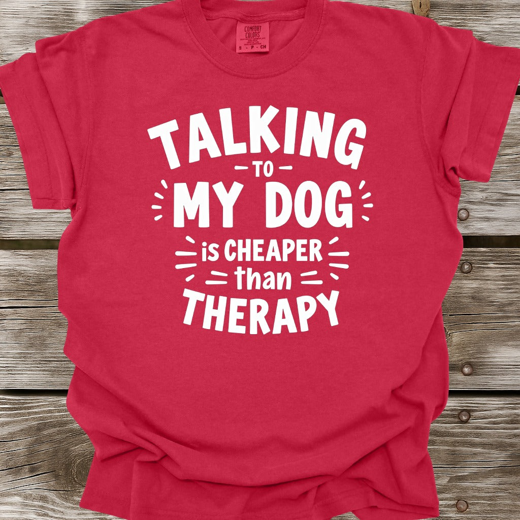 Talking To My Dog Is Cheaper Than Therapy T-Shirt
