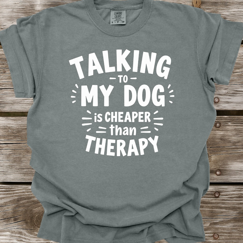 Talking To My Dog Is Cheaper Than Therapy T-Shirt