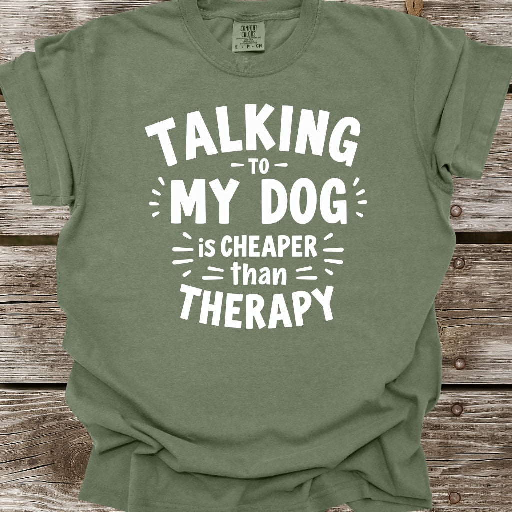 Talking To My Dog Is Cheaper Than Therapy T-Shirt