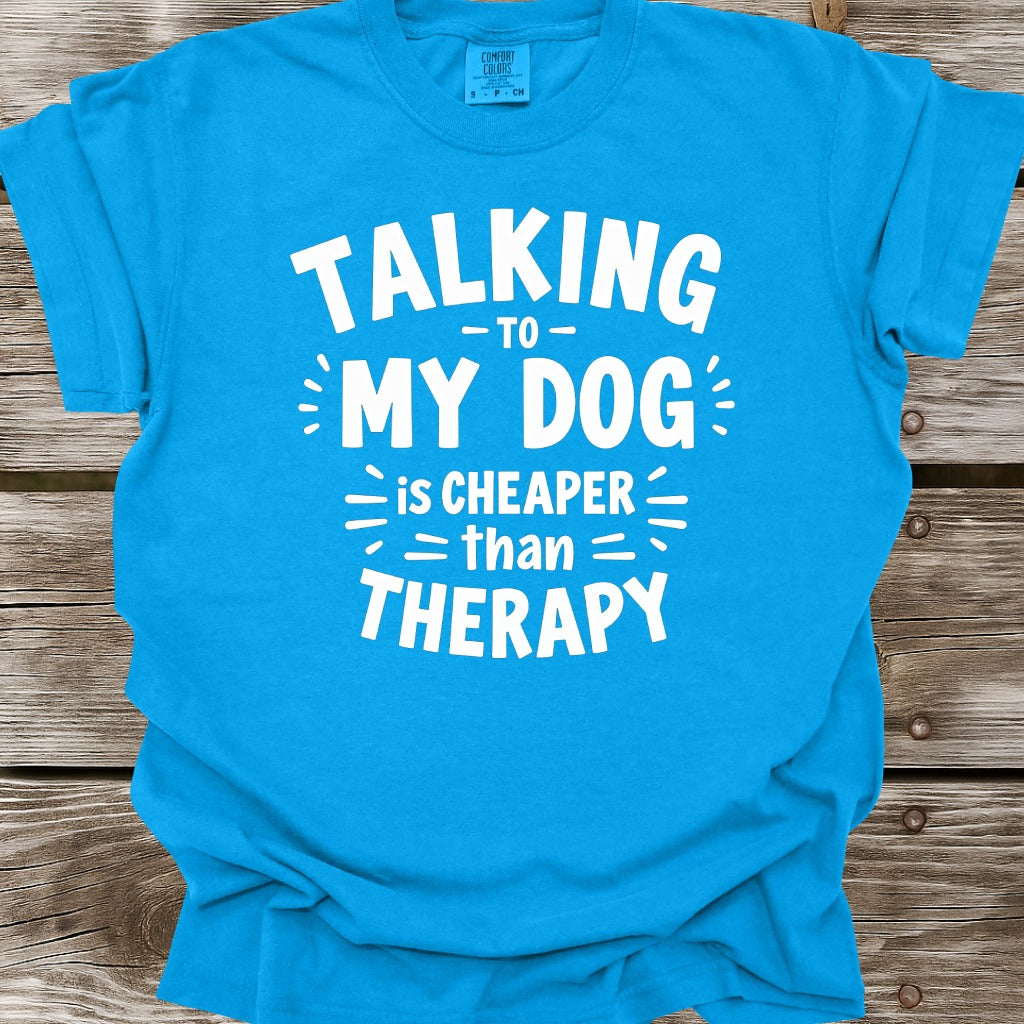 Talking To My Dog Is Cheaper Than Therapy T-Shirt