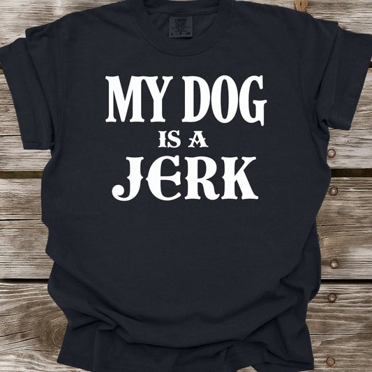My Dog Is A Jerk T-Shirt