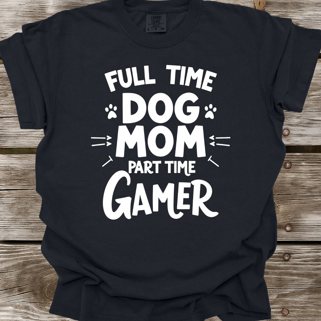 Full Time Dog Mom Part Time Gamer T-Shirt