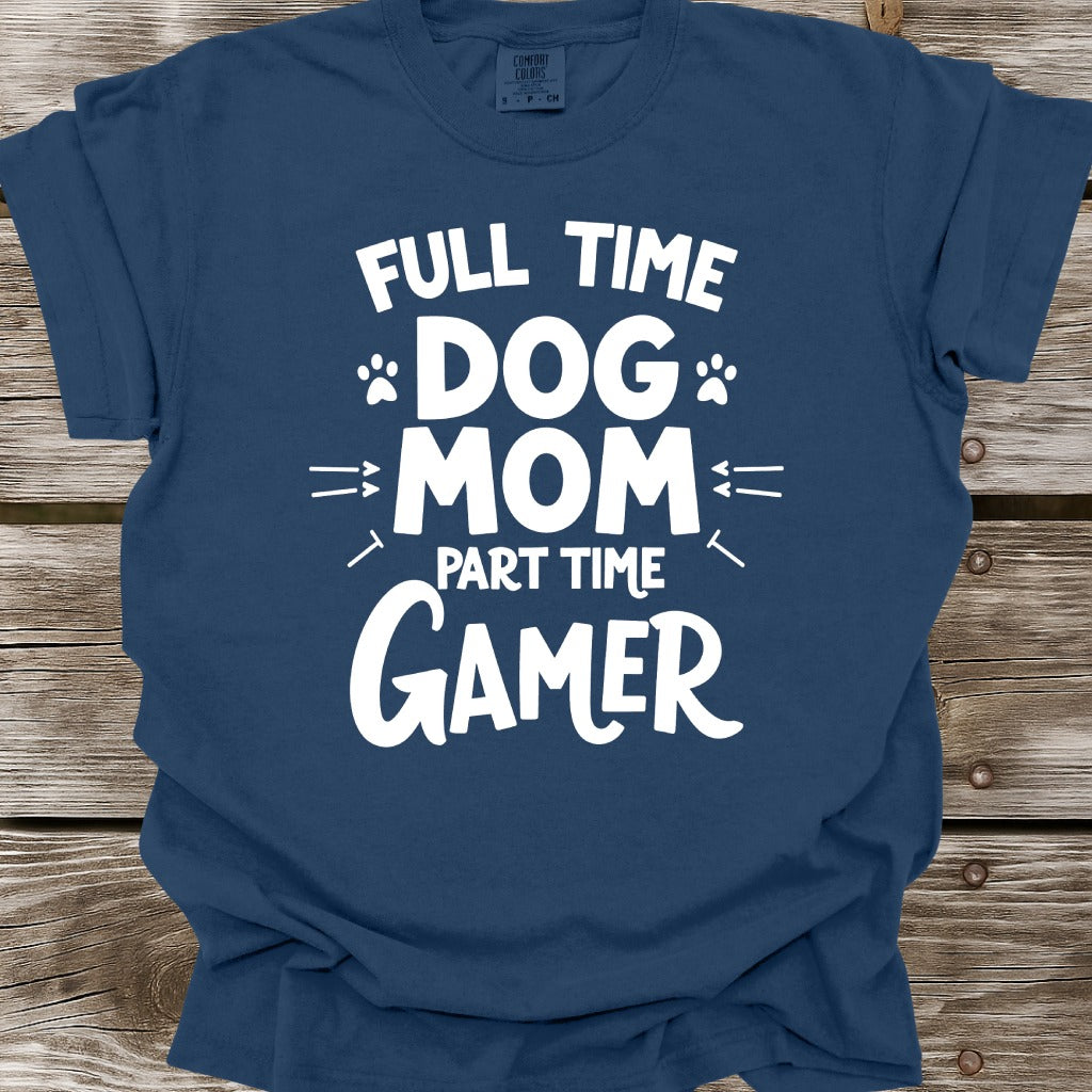 Full Time Dog Mom Part Time Gamer T-Shirt