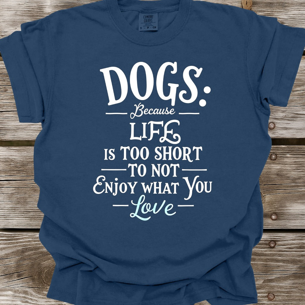 Dogs Because Life Is Too Short T-Shirt