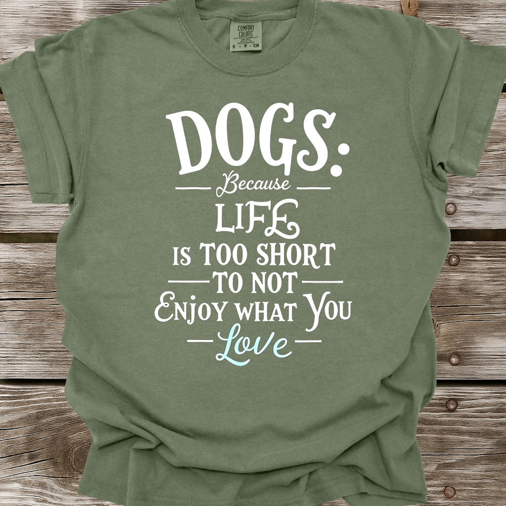 Dogs Because Life Is Too Short T-Shirt