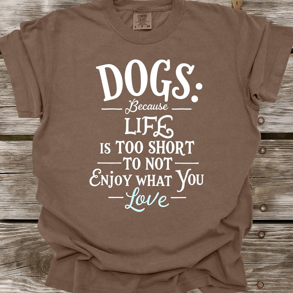Dogs Because Life Is Too Short T-Shirt