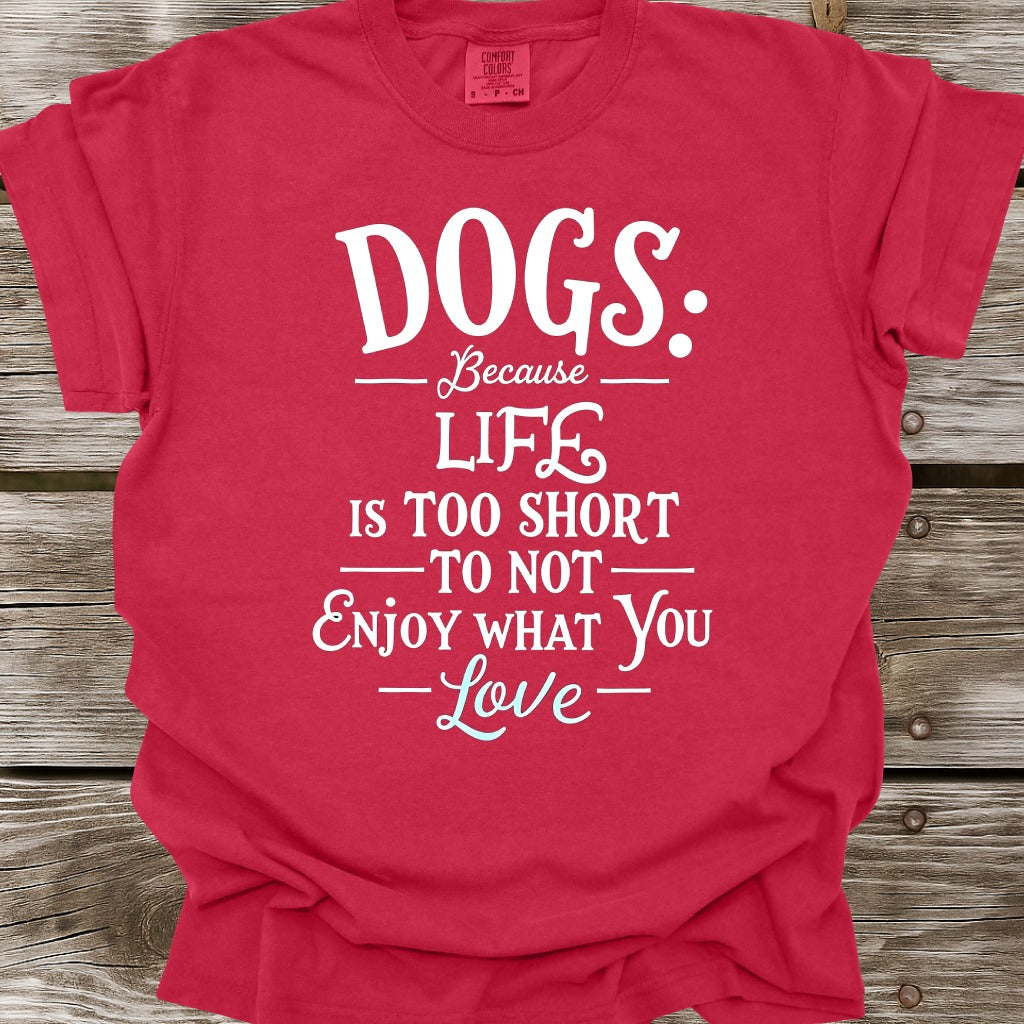 Dogs Because Life Is Too Short T-Shirt