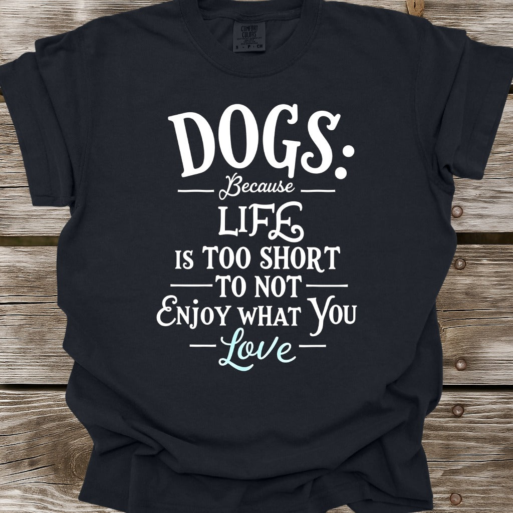 Dogs Because Life Is Too Short T-Shirt