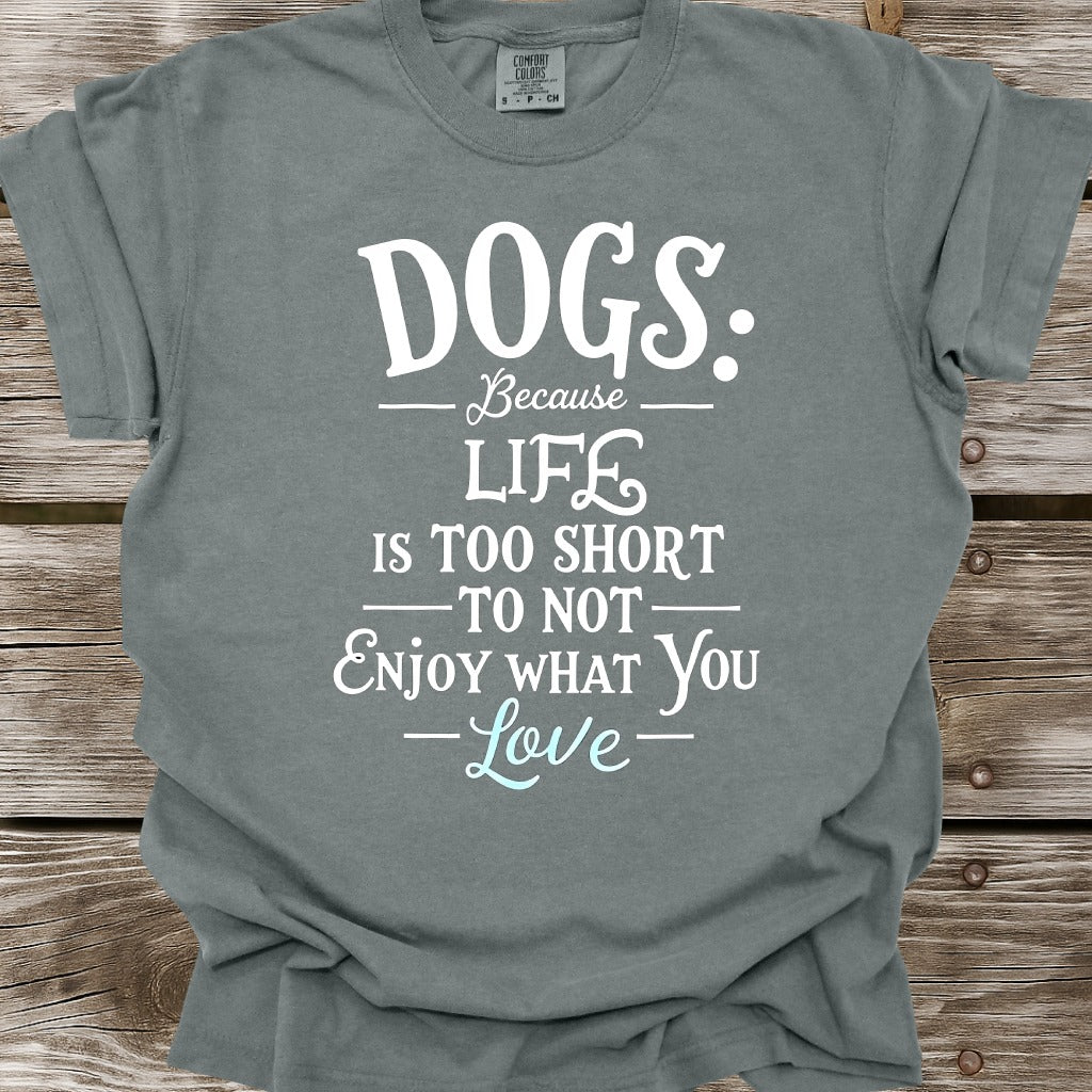 Dogs Because Life Is Too Short T-Shirt
