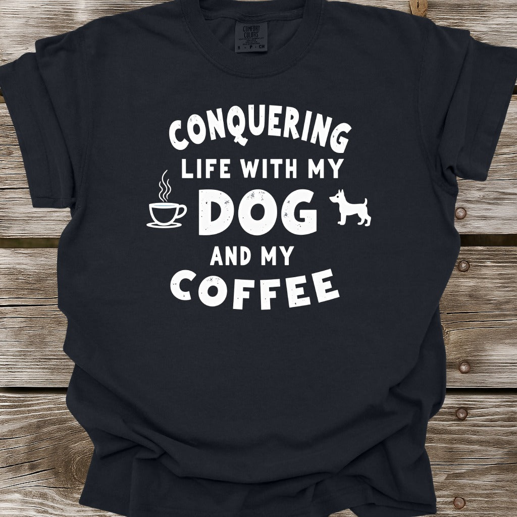 Conquering Life With My Dog And My Coffee T-Shirt