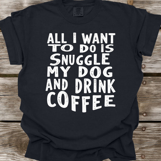 Snuggle My Dog And Drink Coffee T-Shirt