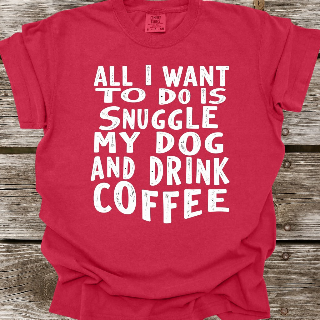 Snuggle My Dog And Drink Coffee T-Shirt