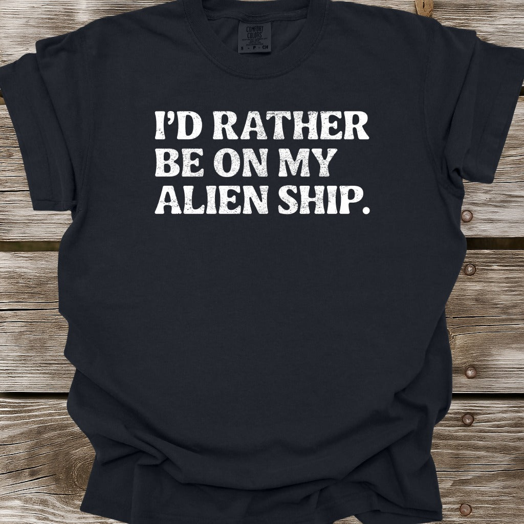 I'd Rather Be On My Alien Ship T-Shirt