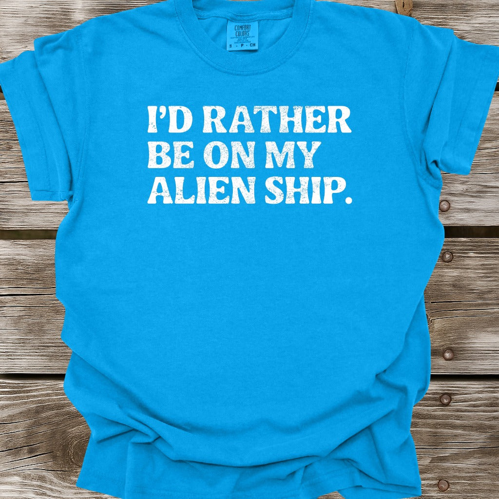I'd Rather Be On My Alien Ship T-Shirt